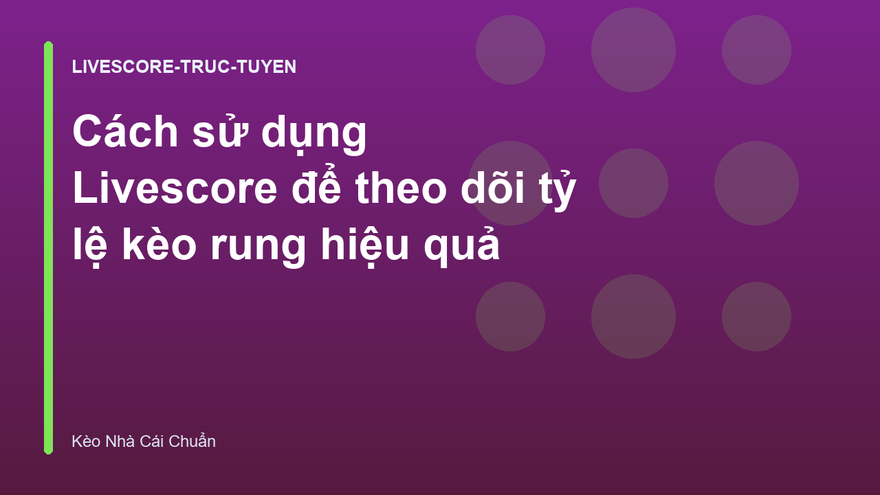 Cách sử dụng Livescore để theo dõi tỷ lệ kèo rung hiệu quả