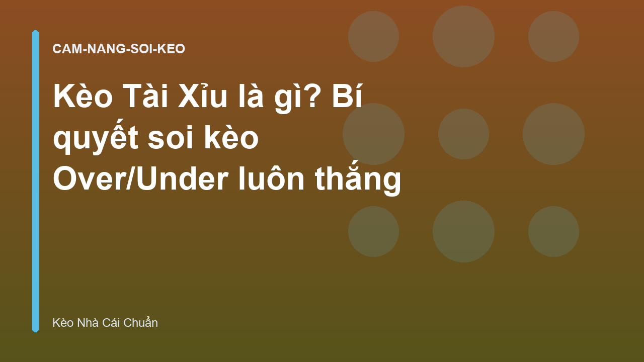 Kèo Tài Xỉu là gì? Bí quyết soi kèo Over/Under luôn thắng