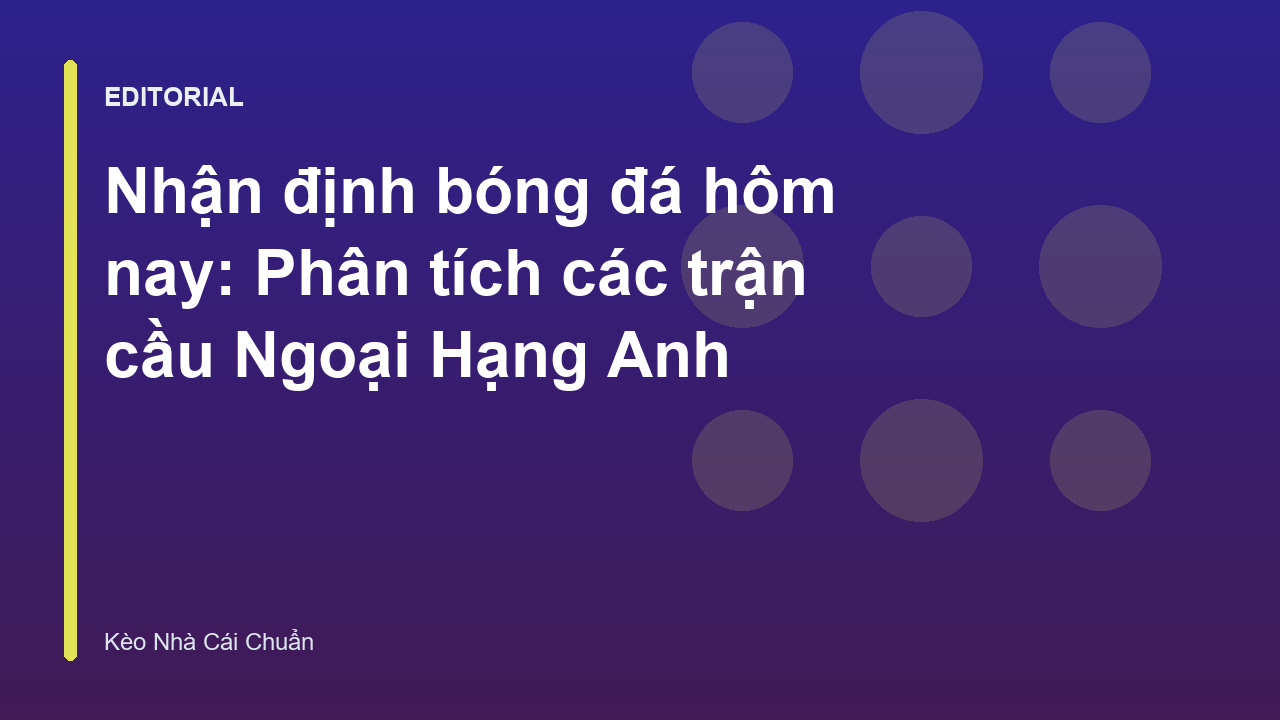 Phân tích nhận định bóng đá Ngoại Hạng Anh