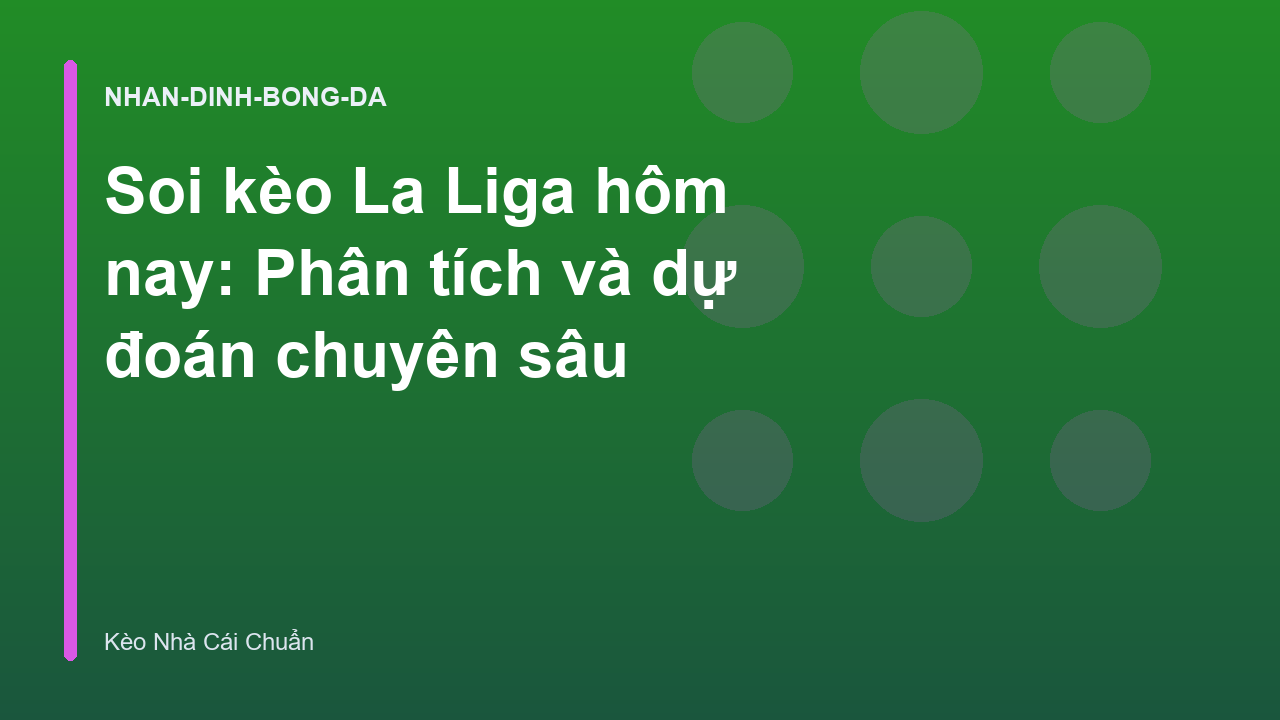 Soi kèo La Liga hôm nay: Phân tích và dự đoán chuyên sâu